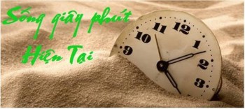 GẮNG GỎI ĐỂ SỐNG TRONG GIÂY PHÚT HIỆN TẠI